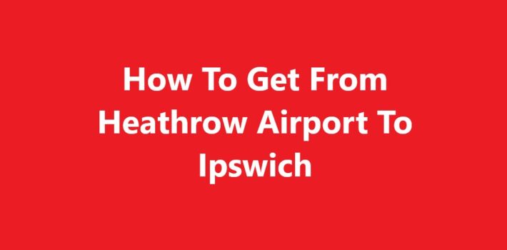 Heathrow Airport To Ipswich
