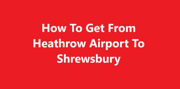 Heathrow Airport To Shrewsbury