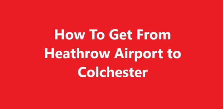 Heathrow Airport to Colchester