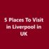 Places To Visit in Liverpool