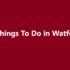 Things To Do in Watford